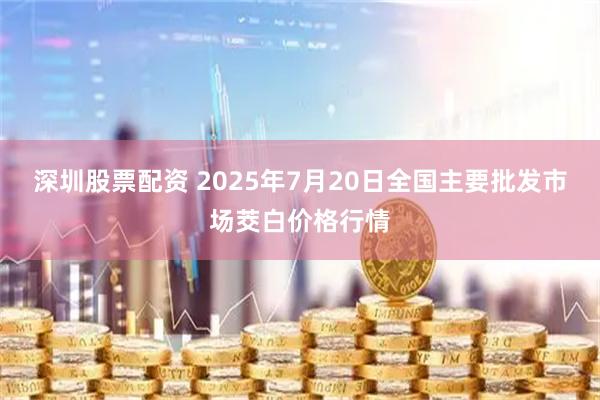 深圳股票配资 2025年7月20日全国主要批发市场茭白价格行情