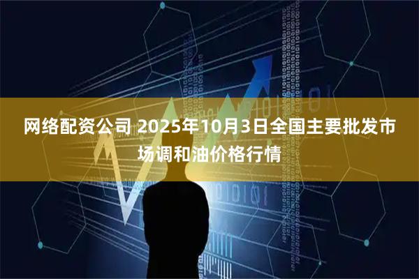 网络配资公司 2025年10月3日全国主要批发市场调和油价格行情
